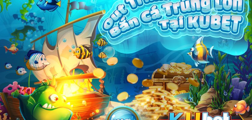 OUT TRÌNH BẮN CÁ TRÚNG THƯỞNG LỚN CHƯA TỪNG CÓ TẠI KUBET